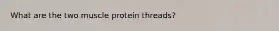 What are the two muscle protein threads?