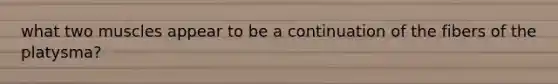 what two muscles appear to be a continuation of the fibers of the platysma?