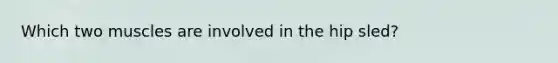 Which two muscles are involved in the hip sled?