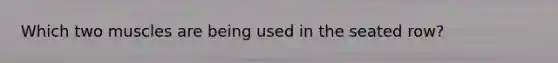 Which two muscles are being used in the seated row?