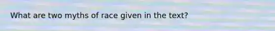 What are two myths of race given in the text?