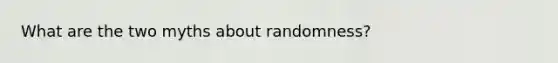 What are the two myths about randomness?