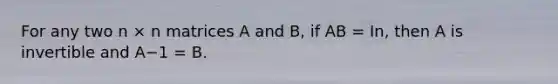 For any two n × n matrices A and B, if AB = In, then A is invertible and A−1 = B.