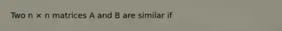 Two n × n matrices A and B are similar if