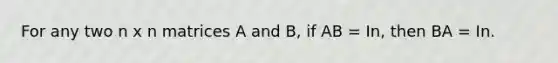 For any two n x n matrices A and B, if AB = In, then BA = In.