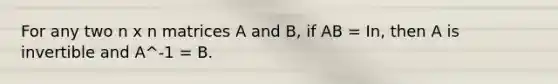 For any two n x n matrices A and B, if AB = In, then A is invertible and A^-1 = B.