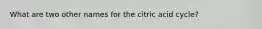 What are two other names for the citric acid cycle?