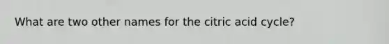 What are two other names for the citric acid cycle?