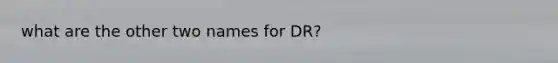 what are the other two names for DR?