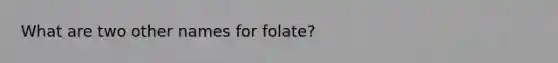 What are two other names for folate?