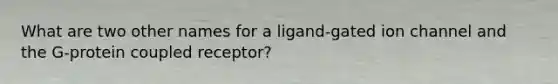 What are two other names for a ligand-gated ion channel and the G-protein coupled receptor?