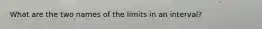 What are the two names of the limits in an interval?