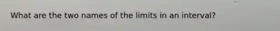 What are the two names of the limits in an interval?