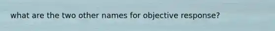 what are the two other names for objective response?