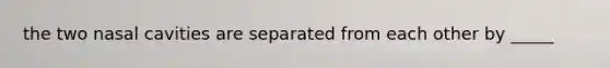 the two nasal cavities are separated from each other by _____