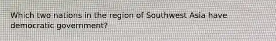 Which two nations in the region of Southwest Asia have democratic government?