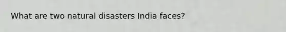 What are two natural disasters India faces?