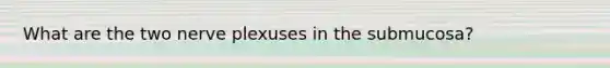 What are the two nerve plexuses in the submucosa?
