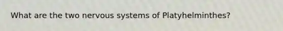 What are the two nervous systems of Platyhelminthes?