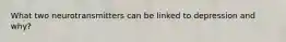 What two neurotransmitters can be linked to depression and why?