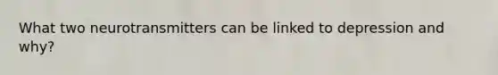 What two neurotransmitters can be linked to depression and why?
