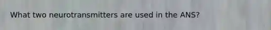 What two neurotransmitters are used in the ANS?
