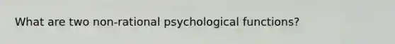 What are two non-rational psychological functions?