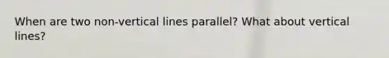 When are two non-vertical lines parallel? What about vertical lines?