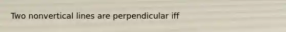 Two nonvertical lines are perpendicular iff