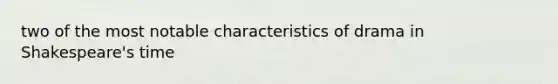 two of the most notable characteristics of drama in Shakespeare's time