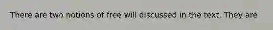 There are two notions of free will discussed in the text. They are