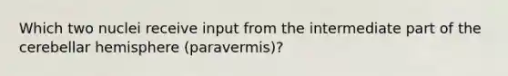 Which two nuclei receive input from the intermediate part of the cerebellar hemisphere (paravermis)?