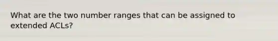 What are the two number ranges that can be assigned to extended ACLs?