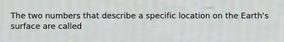 The two numbers that describe a specific location on the Earth's surface are called