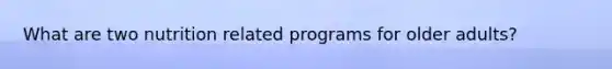 What are two nutrition related programs for older adults?