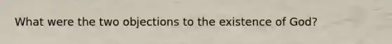 What were the two objections to the existence of God?