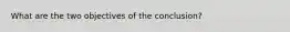 What are the two objectives of the conclusion?