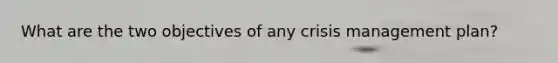 What are the two objectives of any crisis management plan?
