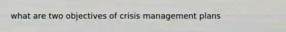 what are two objectives of crisis management plans