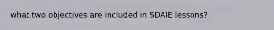 what two objectives are included in SDAIE lessons?