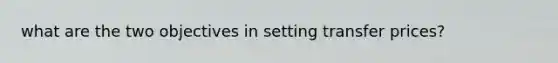 what are the two objectives in setting transfer prices?