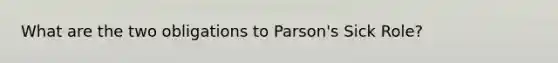 What are the two obligations to Parson's Sick Role?