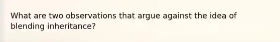 What are two observations that argue against the idea of blending inheritance?