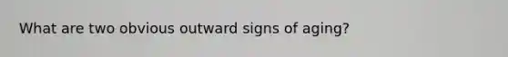 What are two obvious outward signs of aging?