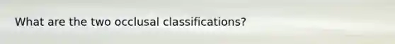 What are the two occlusal classifications?