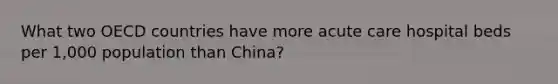 What two OECD countries have more acute care hospital beds per 1,000 population than China?