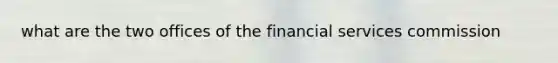 what are the two offices of the financial services commission