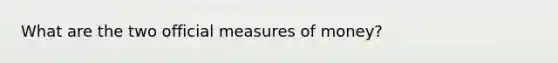 What are the two official measures of money?