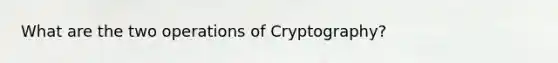 What are the two operations of Cryptography?