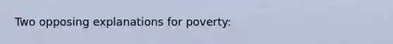 Two opposing explanations for poverty: